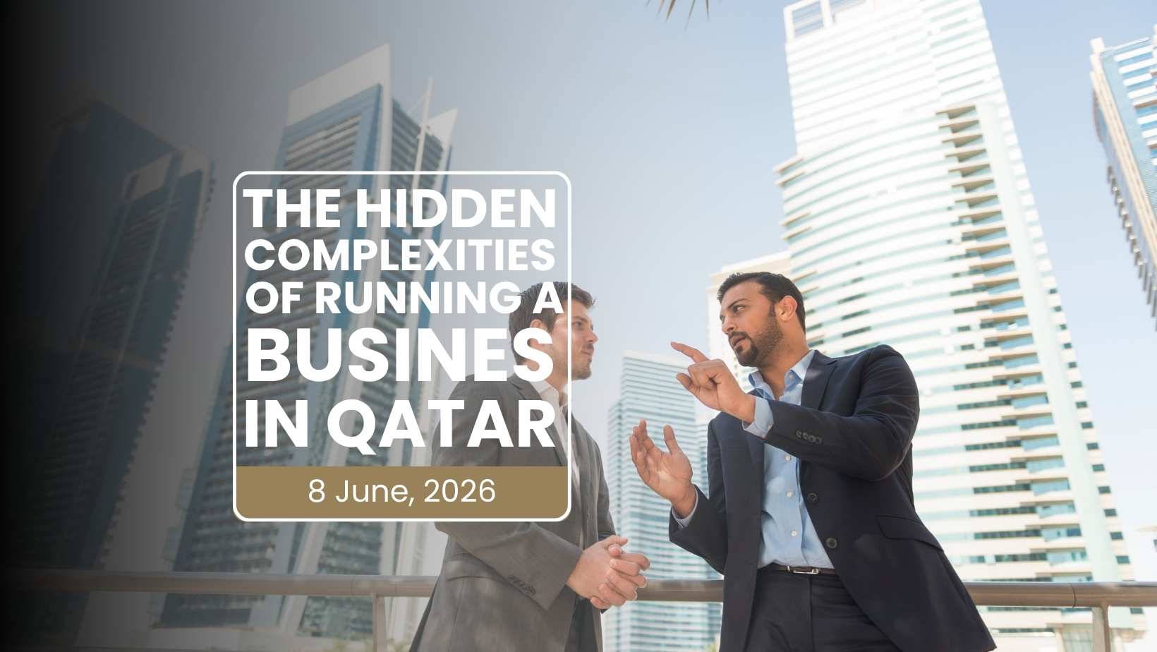 The hidden complexities of running a business in Qatar — compliance, licensing, banking and visas